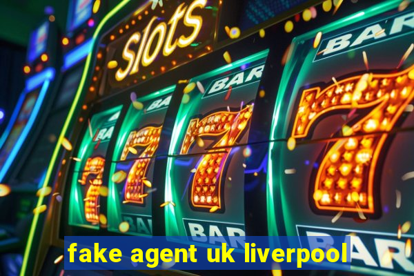 fake agent uk liverpool